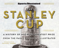 Title: Sports Illustrated The Stanley Cup: A History of Hockey's Greatest Prize from the Pages of Sports Illustrated, Author: Sports Illustrated