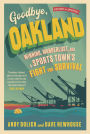 Goodbye, Oakland: Winning, Wanderlust, and a Sports Town's Fight for Survival