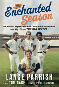 Title: The Enchanted Season: The Detroit Tigers' Historic 1984 World Series Run and My Life as the Big Wheel, Author: Lance Parrish