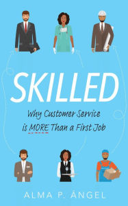 Title: Skilled: Why Customer Service is More Than a First Job, Author: Alma P Ángel