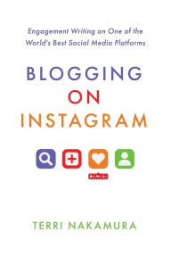 Title: Blogging on Instagram: Engagement Writing on One of the World's Best Social Media Platforms, Author: Terri Nakamura