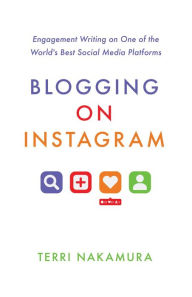 Title: Blogging on Instagram: Engagement Writing on One of the World's Best Social Media Platforms, Author: Terri Nakamura