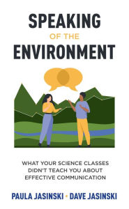 Title: Speaking of the Environment: What Your Science Classes Didn't Teach You About Effective Communication, Author: Paula Jasinski