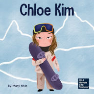 Title: Chloe Kim: A Kid's Book About Sacrifice and Hard Work, Author: Mary Nhin