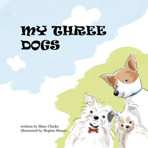 My Three Dogs by Marc Clarke, Begum Manav, Paperback | Barnes & Noble®
