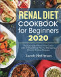 Renal Diet Cookbook for Beginners: The Complete Renal Diet Guide with 4-Week Meal Plan to Managing Chronic Kidney Disease