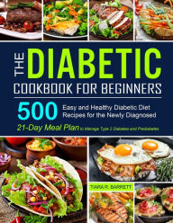 Title: The Diabetic Cookbook for Beginners: 500 Easy and Healthy Diabetic Diet Recipes for the Newly Diagnosed 21-Day Meal Plan to Manage Type 2 Diabetes and Prediabetes, Author: Tiara R. Barrett