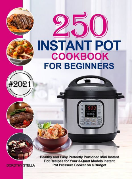 Instant Pot Cookbook for Beginners: 250 Healthy and Easy Perfectly