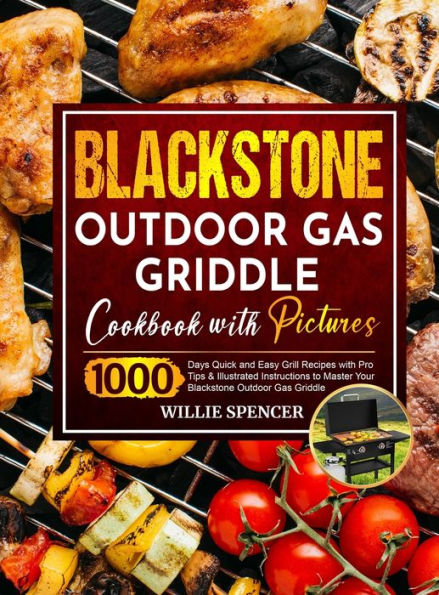 Blackstone Outdoor Gas Griddle Cookbook with Pictures: 1000 Days Quick and Easy Grill Recipes with Pro Tips & Illustrated Instructions to Master Your Blackstone Outdoor Gas Griddle