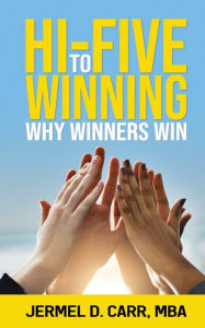 Title: Hi-Five to Winning: Why Winners Win, Author: Jermel D. Carr MBA