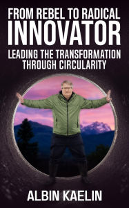Title: From Rebel to Radical Innovator: Leading the Transformation through Circularity, Author: Albin Kaelin