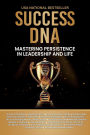 Success DNA: Mastering Persistence in Leadership and Life