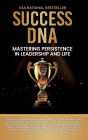 Success DNA: Mastering Persistence in Leadership and Life