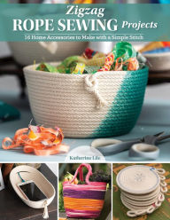 Title: Zigzag Rope Sewing Projects: 16 Home Accessories to Make with a Simple Stitch, Author: Katherine Lile