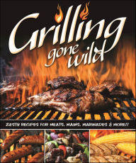 Title: Grilling Gone Wild: Zesty Recipes for Meats, Mains, Marinades & More!!, Author: Peg Couch