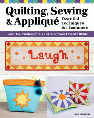 Title: Quilting, Sewing & Applique: Essential Techniques for Beginners: Learn the Fundamentals and Build Your Creative Skills, Author: Heidi Pridemore