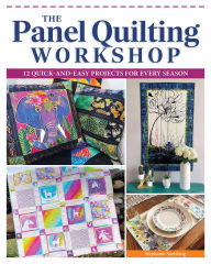 Title: The Panel Quilting Workshop: 12 Quick-and-Easy Projects for Every Season, Author: Stephanie Soebbing
