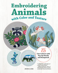 Title: Embroidering Animals with Color and Texture: 25 Cute Critters with Pop-Up Details and Stumpwork, Author: Jessica Long