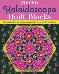 Title: Pieced Kaleidoscope Quilt Blocks: Stunning Designs and Endless Inspiration for Fussy Cut EPP Patchwork, Author: Lydia Cheney