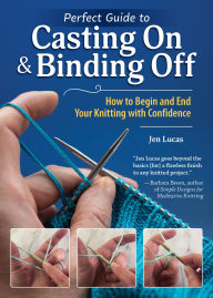 Title: Perfect Guide to Casting on & Binding Off: How to Begin and End Your Knitting with Confidence, Author: Jen Lucas