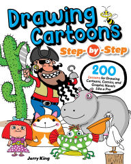 Title: Drawing Cartoons Step-by-Step: 200 Lessons for Drawing Cartoons, Comics, and Graphic Novels Like a Pro, Author: Jerry King