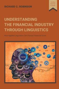 Title: Understanding the Financial Industry Through Linguistics: How Applied Linguistics Can Prevent Financial Crisis, Author: Richard Robinson
