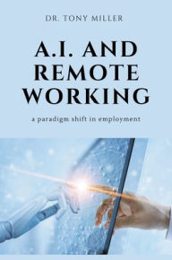 Title: A.I. and Remote Working: A Paradigm Shift in Employment, Author: Tony Miller