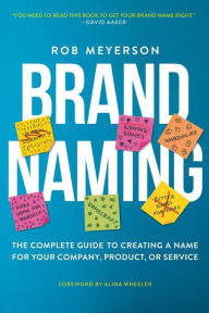 Title: Brand Naming: The Complete Guide to Creating a Name for Your Company, Product, or Service, Author: Rob Meyerson