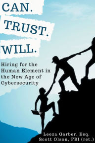 Title: Can. Trust. Will.: Hiring for the Human Element in the New Age of Cybersecurity, Author: Leeza Garber