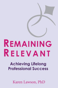 Title: Remaining Relevant: Achieving Lifelong Professional Success, Author: Karen Lawson PhD