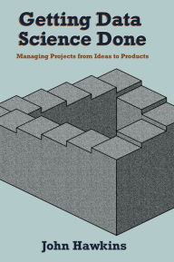 Title: Getting Data Science Done: Managing Projects From Ideas to Products, Author: John Hawkins