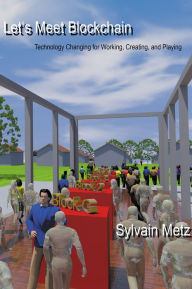 Title: Let's Meet Blockchain: Technology Changing for Working, Creating, and Playing, Author: Sylvain Metz