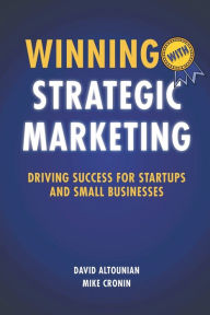 Title: Winning With Strategic Marketing: Driving Success for Startups and Small Businesses, Author: David Altounian