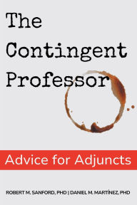 Title: The Contingent Professor: Advice for Adjuncts, Author: Robert Sanford PhD