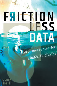 Title: Frictionless Data: Solutions for Better, Faster Decisions, Author: Zane Hall