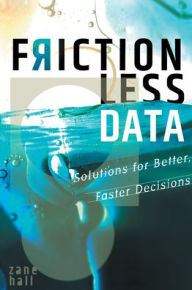 Title: Frictionless Data: Solutions for Better, Faster Decisions, Author: Zane Hall