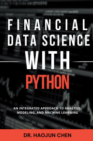 Title: Financial Data Science with Python: An Integrated Approach to Analysis, Modeling, and Machine Learning, Author: Haojun Chen