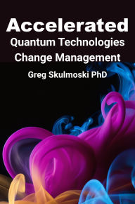 Title: Accelerated Quantum Technologies Change Management, Author: Gregory J. Skulmoski