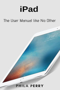 Title: iPad: The User Manual like No Other, Author: Phila Perry