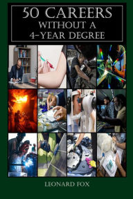 Title: 50 Careers Without a 4 Year Degree: Why This Book and Not the Internet, Author: Leonard Fox