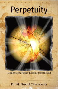 Title: Perpetuity: Looking to the Future, Learning from the Past, Author: Dr. M. David Chambers