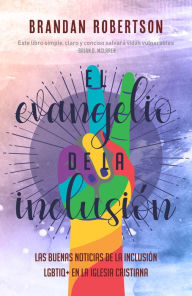 Title: El Evangelio de la inclusión: Las buenas noticias de la inclusión LGBTIQ+ en la Iglesia cristiana, Author: Brandan Robertson