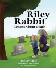Title: Riley Rabbit Learns About Death, Author: Ashley Hall