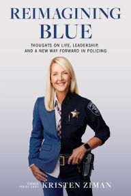 Title: Reimagining Blue: Thoughts on Life, Leadership, and a New Way Forward in Policing, Author: Kristen Ziman