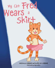 Title: My Cat Fred Wears a Skirt, Author: Katrina W. Gidstedt