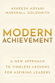 Title: Modern Achievement: A New Approach to Timeless Lessons for Aspiring Leaders, Author: Asheesh Advani