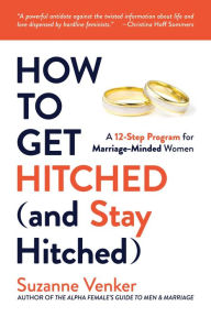 Title: How to Get Hitched (and Stay Hitched): A 12-Step Program for Marriage-Minded Women, Author: Suzanne Venker
