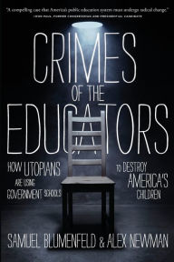 Title: Crimes of the Educators: How Utopians Are Using Government Schools to Destroy America's Children, Author: Samuel L. Blumenfeld