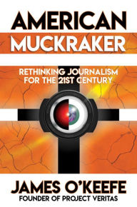Title: American Muckraker: Rethinking Journalism for the 21st Century, Author: James O'Keefe
