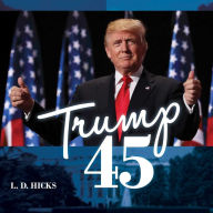 Title: Trump 45: America's Greatest President, Author: L. D. Hicks